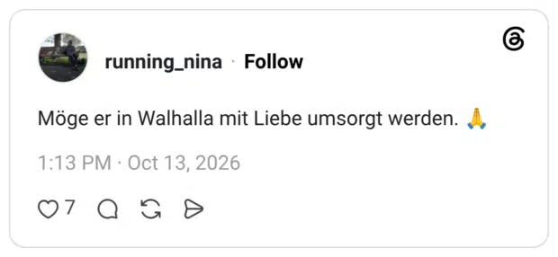 Möge er in Walhalla mit Liebe umsorgt werden.