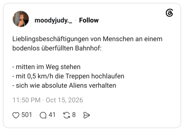 ieblingsbeschäftigungen von Menschen an einem bodenlos überfüllten Bahnhof: - mitten im Weg stehen - mit 0,5 km/h die Treppen hochlaufen - sich wie absolute Aliens verhalten