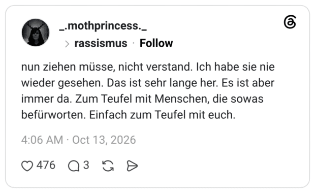 nun ziehen müsse, nicht verstand. Ich habe sie nie wieder gesehen. Das ist sehr lange her. Es ist aber immer da. Zum Teufel mit Menschen, die sowas befürworten. Einfach zum Teufel mit euch.