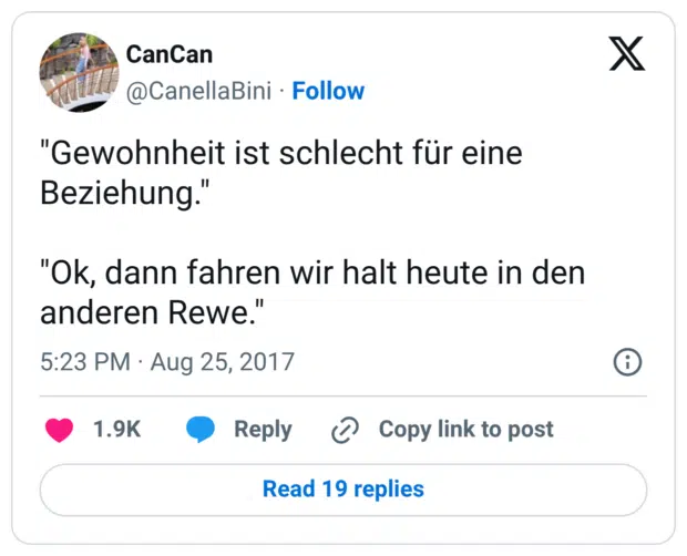 "Gewohnheit ist schlecht für eine Beziehung." "Ok, dann fahren wir halt heute in den anderen Rewe."