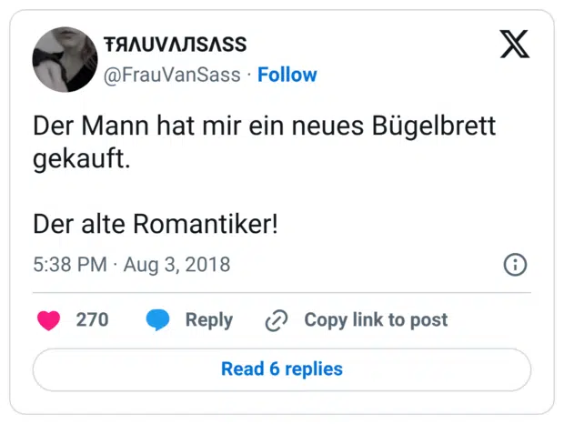 Der Mann hat mir ein neues Bügelbrett gekauft. Der alte Romantiker!