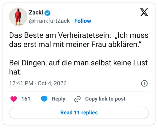 Das Beste am Verheiratetsein: „Ich muss das erst mal mit meiner Frau abklären.“ Bei Dingen, auf die man selbst keine Lust hat.