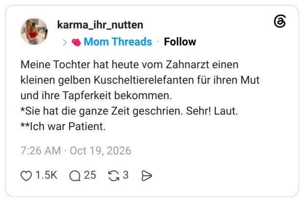Meine Tochter hat heute vom Zahnarzt einen kleinen gelben Kuscheltierelefanten für ihren Mut und ihre Tapferkeit bekommen. *Sie hat die ganze Zeit geschrien. Sehr! Laut. **Ich war Patient.