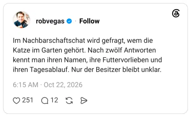 Im Nachbarschaftschat wird gefragt, wem die Katze im Garten gehört. Nach zwölf Antworten kennt man ihren Namen, ihre Futtervorlieben und ihren Tagesablauf. Nur der Besitzer bleibt unklar.
