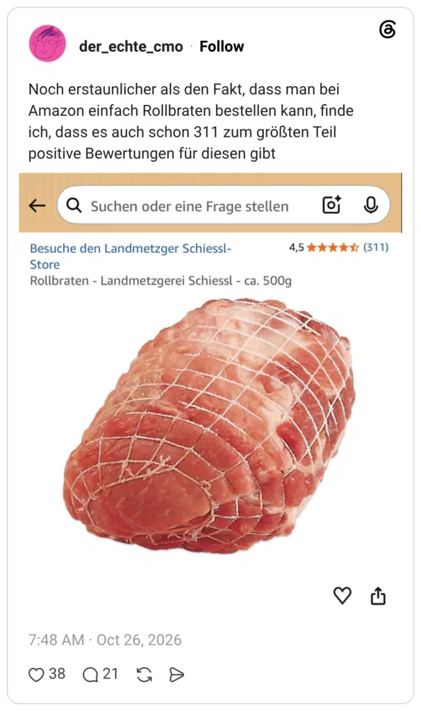 Noch erstaunlicher als den Fakt, dass man bei Amazon einfach Rollbraten bestellen kann, finde ich, dass es auch schon 311 zum größten Teil positive Bewertungen für diesen gibt