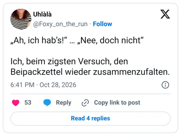 „Ah, ich hab’s!“ … „Nee, doch nicht“ Ich, beim zigsten Versuch, den Beipackzettel wieder zusammenzufalten.