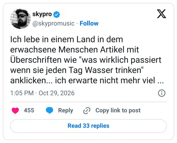 Ich lebe in einem Land in dem erwachsene Menschen Artikel mit Überschriften wie "was wirklich passiert wenn sie jeden Tag Wasser trinken" anklicken... ich erwarte nicht mehr viel ...