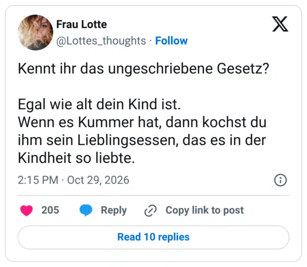 Kennt ihr das ungeschriebene Gesetz? Egal wie alt dein Kind ist. Wenn es Kummer hat, dann kochst du ihm sein Lieblingsessen, das es in der Kindheit so liebte.